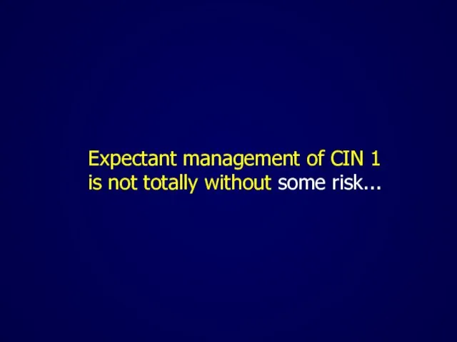 Expectant management of CIN 1 is not totally without some risk...