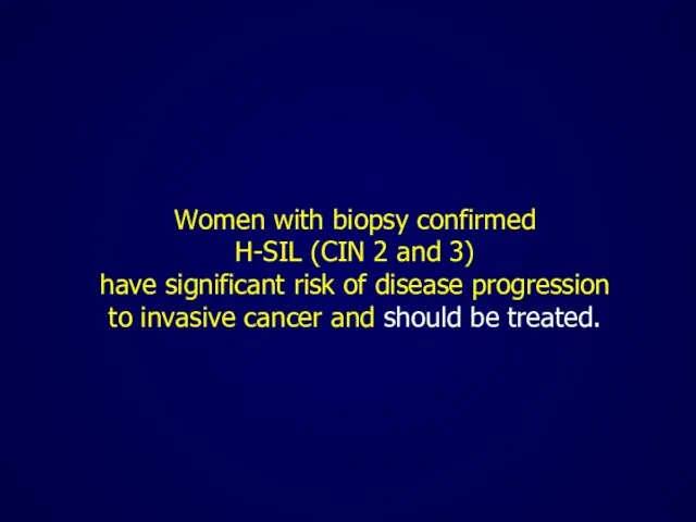 Women with biopsy confirmed H-SIL (CIN 2 and 3) have significant risk