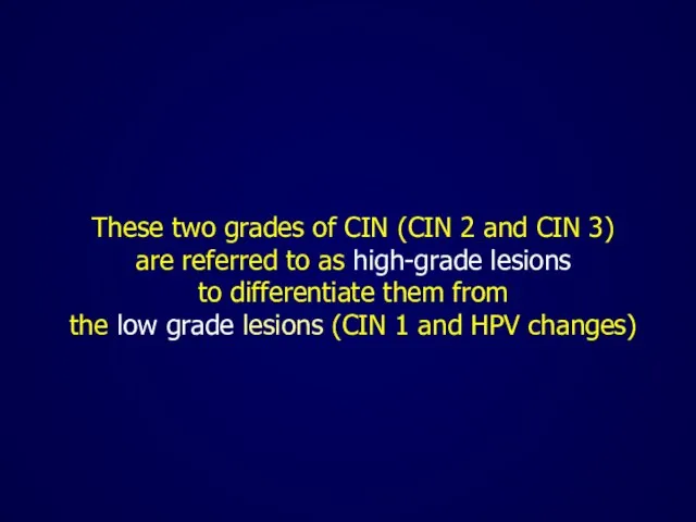 These two grades of CIN (CIN 2 and CIN 3) are referred