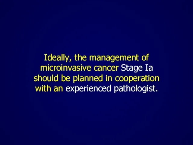 Ideally, the management of microinvasive cancer Stage Ia should be planned in