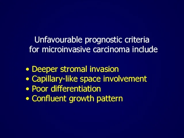 Unfavourable prognostic criteria for microinvasive carcinoma include Deeper stromal invasion Capillary-like space