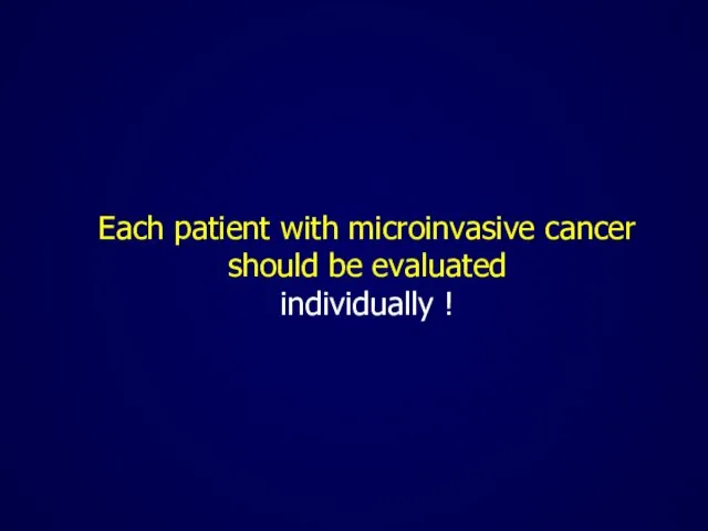 Each patient with microinvasive cancer should be evaluated individually !