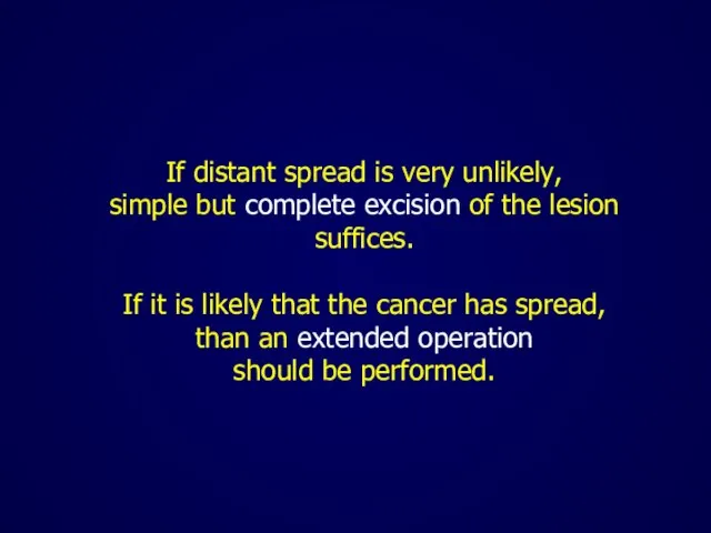 If distant spread is very unlikely, simple but complete excision of the
