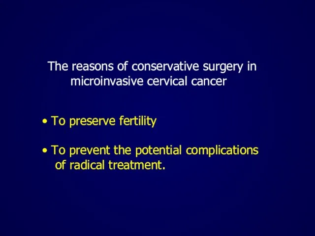 The reasons of conservative surgery in microinvasive cervical cancer To preserve fertility