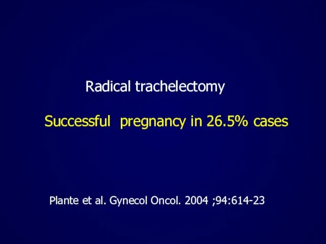Radical trachelectomy Successful pregnancy in 26.5% cases Plante et al. Gynecol Oncol. 2004 ;94:614-23