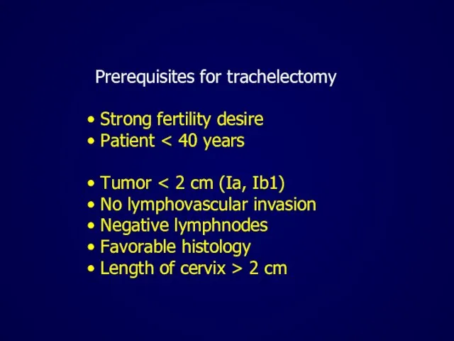 Prerequisites for trachelectomy Strong fertility desire Patient Tumor No lymphovascular invasion Negative