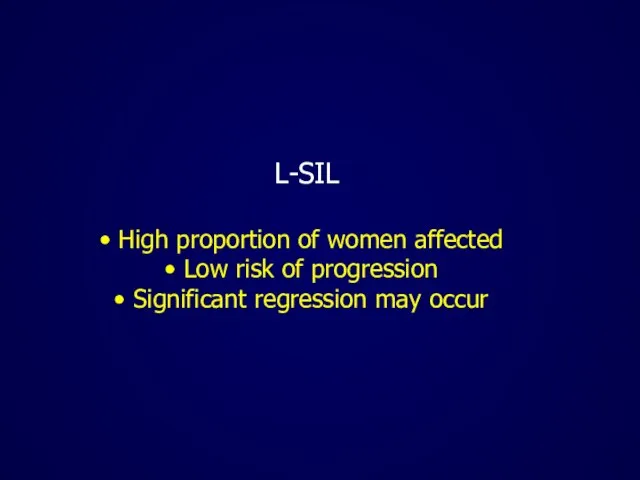 L-SIL High proportion of women affected Low risk of progression Significant regression may occur