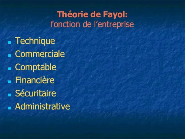 Théorie de Fayol: fonction de l’entreprise Technique Commerciale Comptable Financière Sécuritaire Administrative