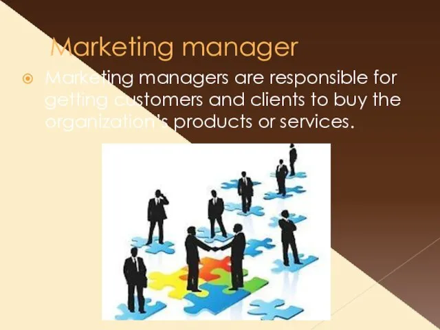 Marketing manager Marketing managers are responsible for getting customers and clients to