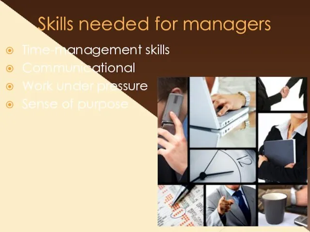 Skills needed for managers Time-management skills Communicational Work under pressure Sense of purpose