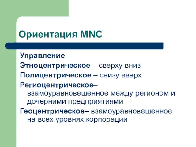 Ориентация MNC Управление Этноцентрическое – сверху вниз Полицентрическое – снизу вверх Региоцентрическое–