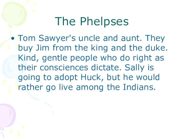The Phelpses Tom Sawyer's uncle and aunt. They buy Jim from the