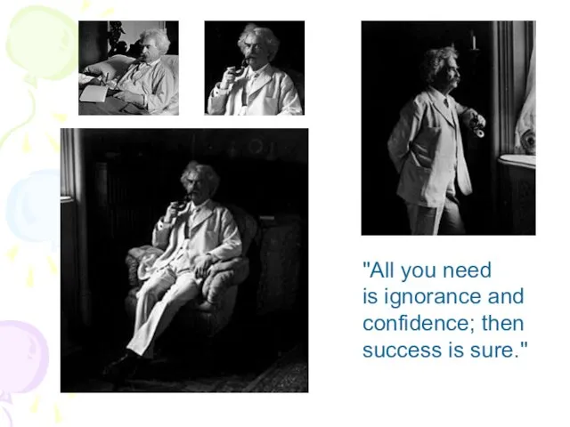 "All you need is ignorance and confidence; then success is sure."