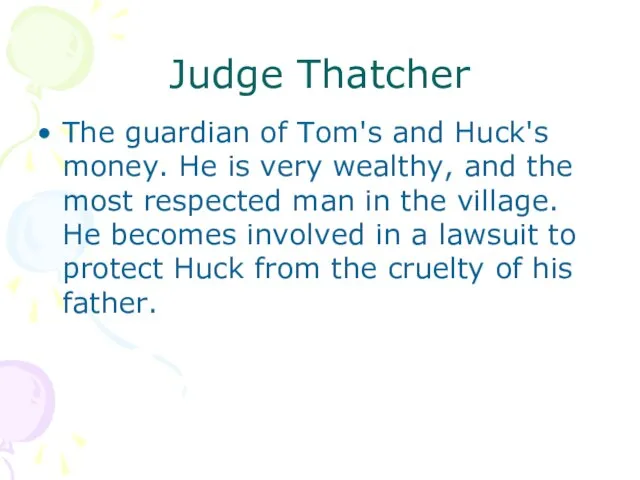 Judge Thatcher The guardian of Tom's and Huck's money. He is very
