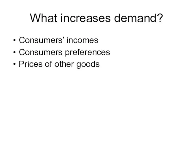 What increases demand? Consumers’ incomes Consumers preferences Prices of other goods