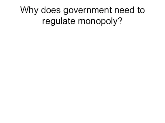 Why does government need to regulate monopoly?