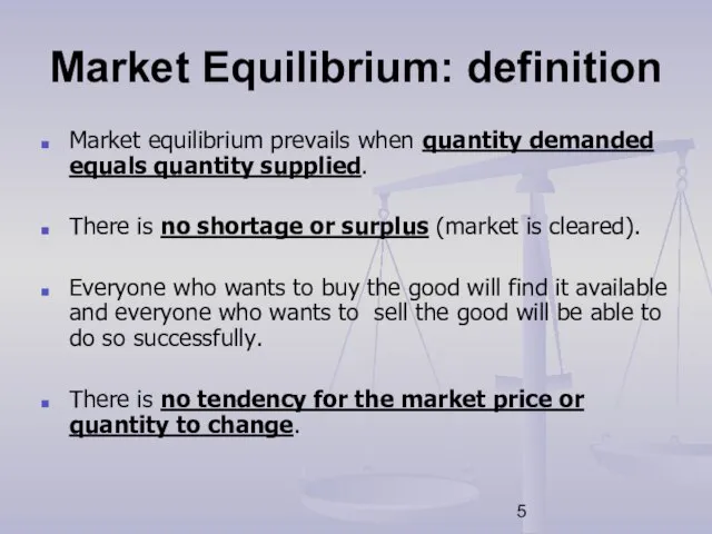 Market Equilibrium: definition Market equilibrium prevails when quantity demanded equals quantity supplied.