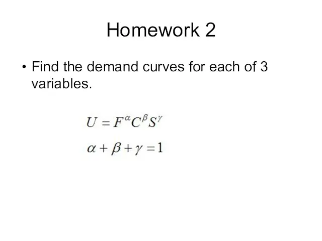 Homework 2 Find the demand curves for each of 3 variables.