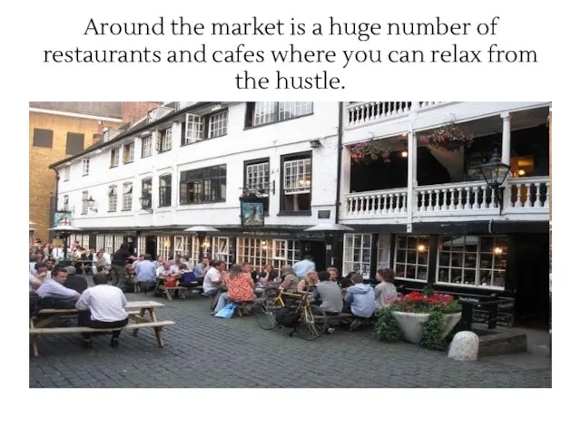 Around the market is a huge number of restaurants and cafes where