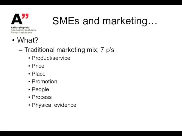 SMEs and marketing… What? Traditional marketing mix; 7 p’s Product/service Price Place