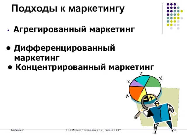 Маркетинг Цой Марина Евгеньевна, к.э.н., доцент, НГТУ Подходы к маркетингу Агрегированный маркетинг Дифференцированный маркетинг Концентрированный маркетинг