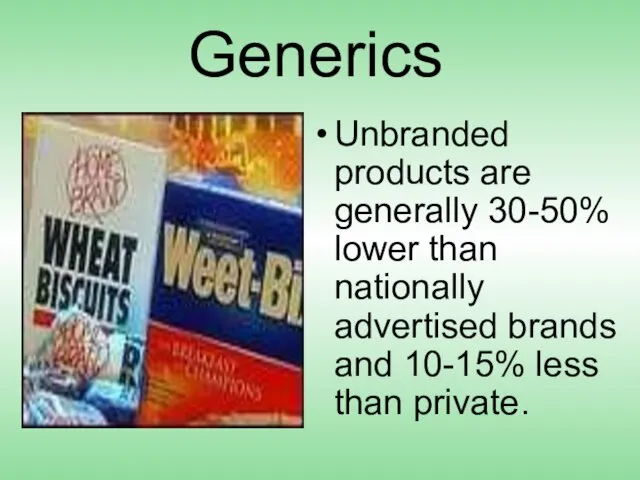 Generics Unbranded products are generally 30-50% lower than nationally advertised brands and 10-15% less than private.