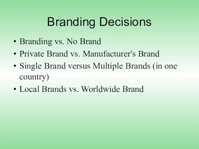 Branding Decisions Branding vs. No Brand Private Brand vs. Manufacturer's Brand Single