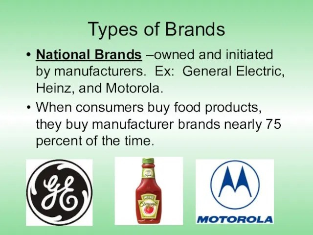 Types of Brands National Brands –owned and initiated by manufacturers. Ex: General