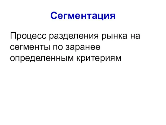 Сегментация Процесс разделения рынка на сегменты по заранее определенным критериям