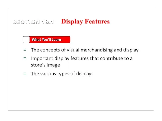 SECTION 18.1 What You'll Learn The concepts of visual merchandising and display