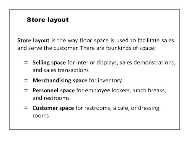 Store layout is the way floor space is used to facilitate sales