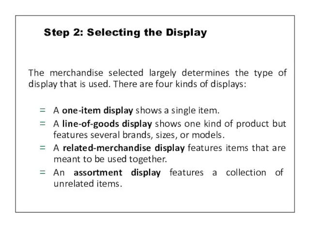 The merchandise selected largely determines the type of display that is used.