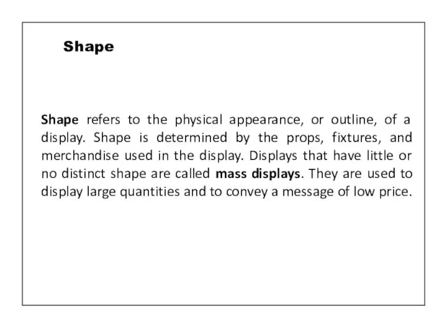 Shape refers to the physical appearance, or outline, of a display. Shape