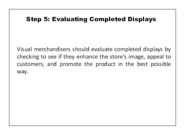 Visual merchandisers should evaluate completed displays by checking to see if they