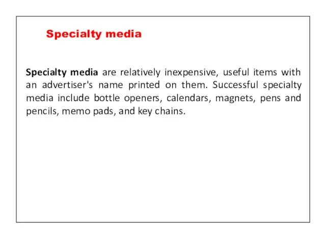 Specialty media are relatively inexpensive, useful items with an advertiser's name printed