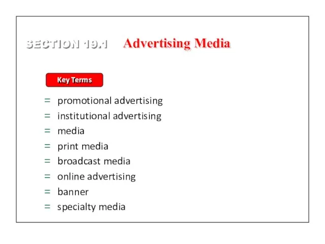 SECTION 19.1 Key Terms promotional advertising institutional advertising media print media broadcast