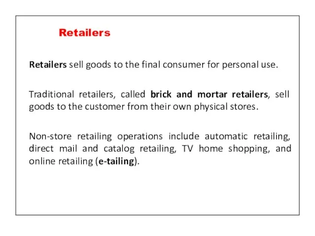 Retailers sell goods to the final consumer for personal use. Traditional retailers,