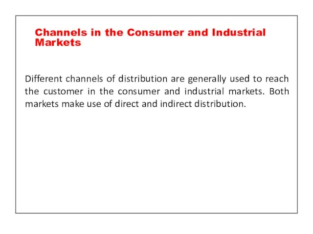 Different channels of distribution are generally used to reach the customer in