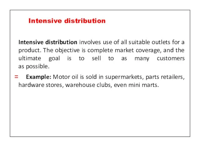 Intensive distribution involves use of all suitable outlets for a product. The