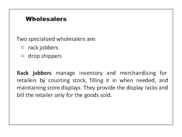 Two specialized wholesalers are: rack jobbers drop shippers Rack jobbers manage inventory