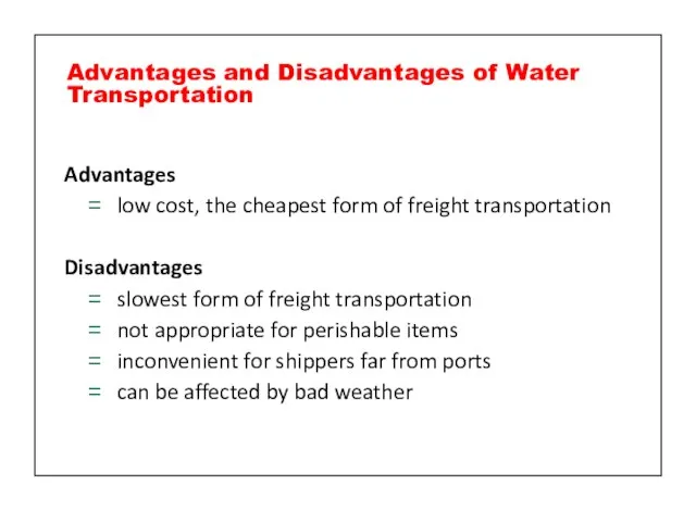 Advantages low cost, the cheapest form of freight transportation Disadvantages slowest form