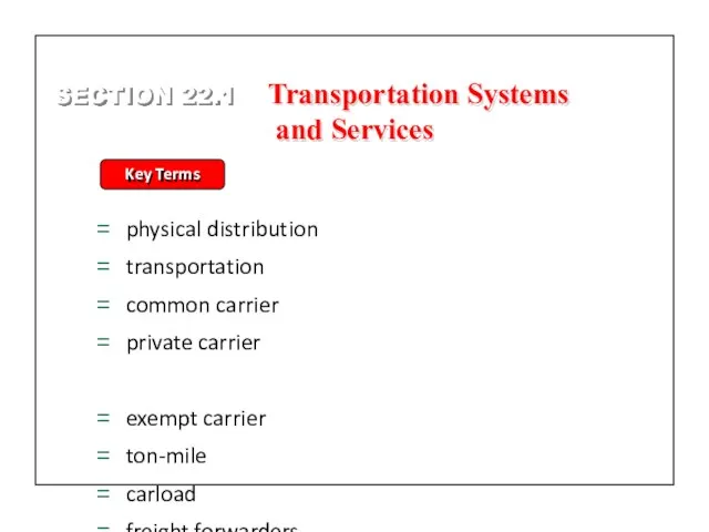 SECTION 22.1 Key Terms physical distribution transportation common carrier private carrier exempt