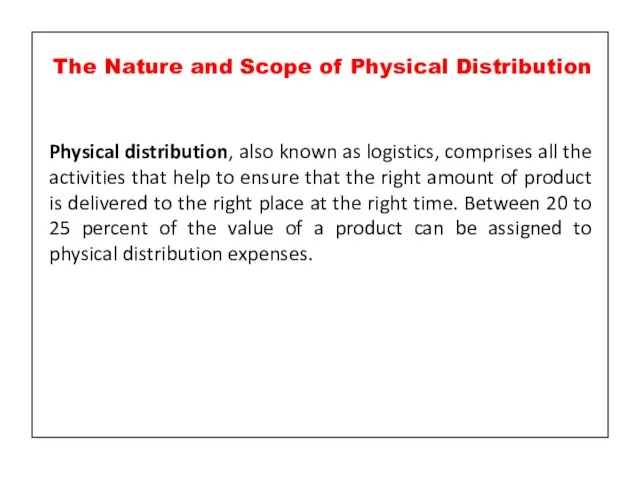 Physical distribution, also known as logistics, comprises all the activities that help