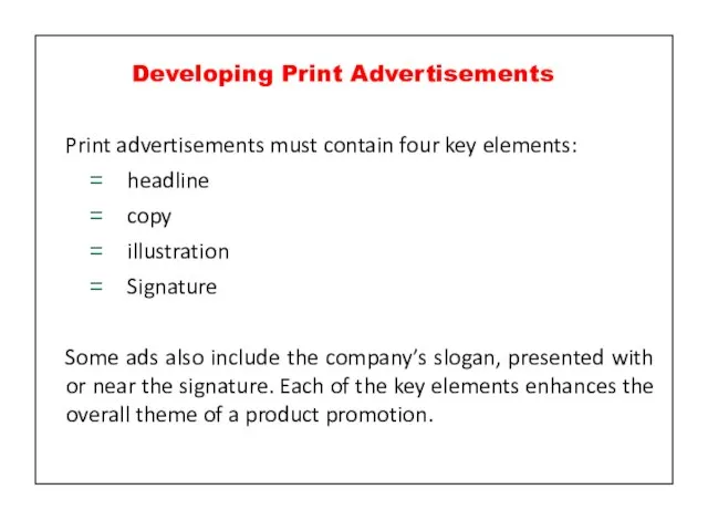 Print advertisements must contain four key elements: headline copy illustration Signature Some