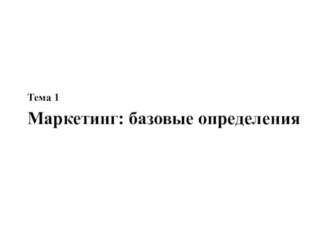 Тема 1 Маркетинг: базовые определения