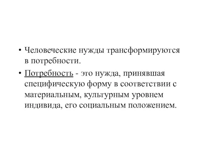 Человеческие нужды трансформируются в потребности. Потребность - это нужда, принявшая специфическую форму