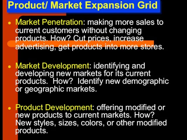 Product/ Market Expansion Grid Market Penetration: making more sales to current customers