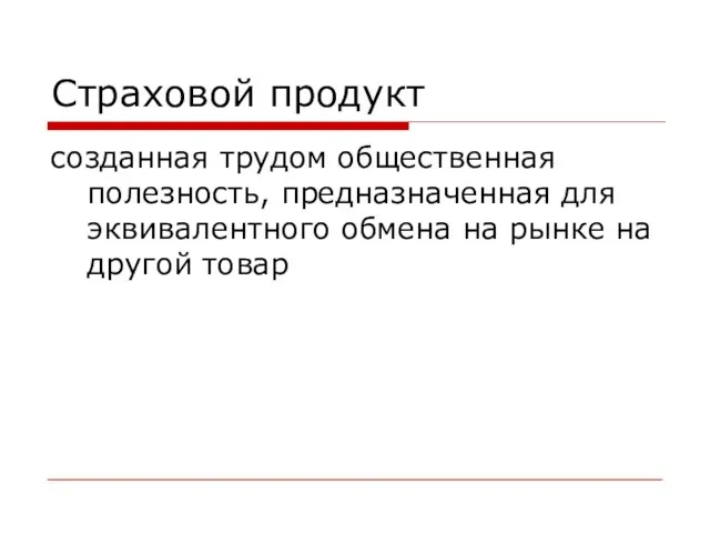 Страховой продукт созданная трудом общественная полезность, предназначенная для эквивалентного обмена на рынке на другой товар