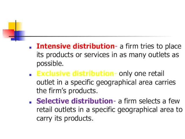 Intensive distribution- a firm tries to place its products or services in