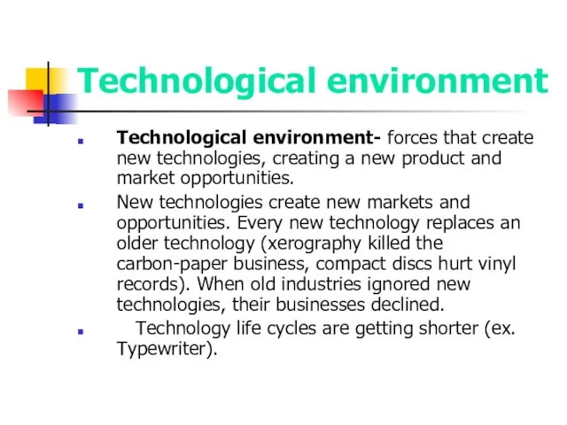 Technological environment Technological environment- forces that create new technologies, creating a new
